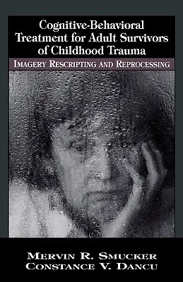 Traitement cognitivo-comportemental pour les adultes ayant survécu à un traumatisme dans l'enfance : imagerie, rescrit et retraitement - Cognitive-Behavioral Treatment for Adult Survivors of Childhood Trauma: Imagery, Rescripting and Reprocessing