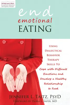 Mettre fin à l'alimentation émotionnelle : Utiliser les compétences de la thérapie comportementale dialectique pour faire face aux émotions difficiles et développer une relation saine avec la nourriture - End Emotional Eating: Using Dialectical Behavior Therapy Skills to Cope with Difficult Emotions and Develop a Healthy Relationship to Food