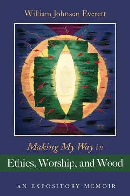 Faire mon chemin dans l'éthique, le culte et le bois : Un mémoire d'exposition - Making My Way in Ethics, Worship, and Wood: An Expository Memoir