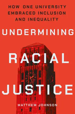 Saper la justice raciale : Comment une université a embrassé l'inclusion et l'inégalité - Undermining Racial Justice: How One University Embraced Inclusion and Inequality