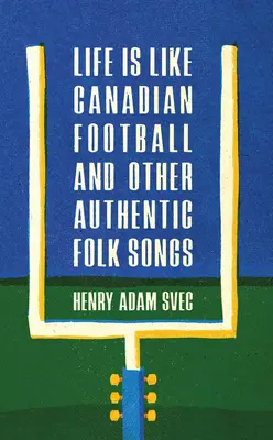 La vie est comme le football canadien et autres chansons folkloriques authentiques - Life Is Like Canadian Football and Other Authentic Folk Songs