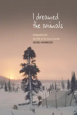 J'ai rêvé des animaux : Kaniuekutat : La vie d'un chasseur innu - I Dreamed the Animals: Kaniuekutat: The Life of an Innu Hunter