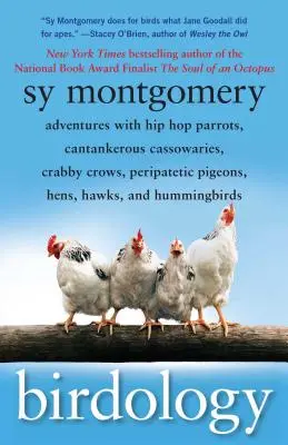 Birdology : Aventures avec des perroquets hip-hop, des casoars acariâtres, des corbeaux crabiers, des pigeons péripatéticiens, des poules, des faucons et des colibris. - Birdology: Adventures with Hip Hop Parrots, Cantankerous Cassowaries, Crabby Crows, Peripatetic Pigeons, Hens, Hawks, and Humming