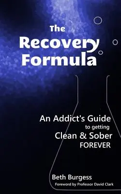 La formule du rétablissement : Le guide d'un toxicomane pour devenir propre et sobre pour toujours - The Recovery Formula: An Addict's Guide to getting Clean and Sober Forever