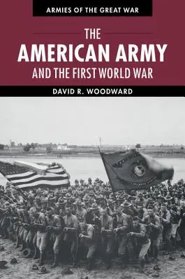 L'armée américaine et la Première Guerre mondiale - The American Army and the First World War