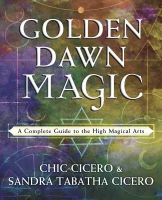 La magie de l'Aube dorée : un guide complet des arts de la haute magie - Golden Dawn Magic: A Complete Guide to the High Magical Arts