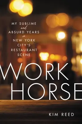 Workhorse : Mes années sublimes et absurdes dans le monde de la restauration à New York - Workhorse: My Sublime and Absurd Years in New York City's Restaurant Scene