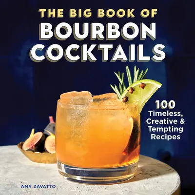 Le grand livre des cocktails au bourbon : 100 recettes intemporelles, créatives et alléchantes - The Big Book of Bourbon Cocktails: 100 Timeless, Creative & Tempting Recipes