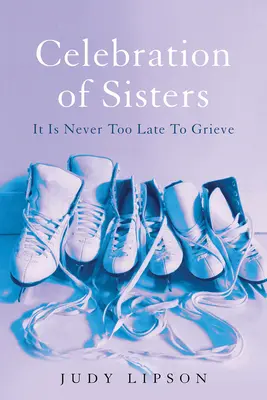 Célébration des sœurs : Il n'est jamais trop tard pour faire son deuil - Celebration of Sisters: It Is Never Too Late to Grieve