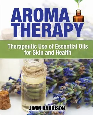 Aromathérapie : L'utilisation thérapeutique des huiles essentielles pour la peau et la santé - Aromatherapy: Therapeutic Use of Essential Oils for Skin and Health