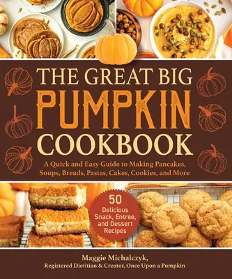 Le grand livre de cuisine de la citrouille : Un guide rapide et facile pour préparer des crêpes, des soupes, des pains, des pâtes, des gâteaux, des biscuits et bien plus encore. - The Great Big Pumpkin Cookbook: A Quick and Easy Guide to Making Pancakes, Soups, Breads, Pastas, Cakes, Cookies, and More