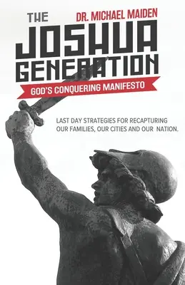 La Génération Joshua : Le manifeste de la conquête de Dieu : Stratégies du dernier jour pour reconquérir nos familles, nos villes et notre nation - The Joshua Generation: God's Conquering Manifesto: Last Day Strategies for Recapturing Our Families, Our Cities and Our Nation