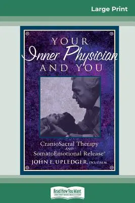 Votre médecin intérieur et vous : La thérapie cranio-sacrée et la libération somatoémotionnelle (édition 16pt à gros caractères) - Your Inner Physician and You: CranoioSacral Therapy and SomatoEmotional Release (16pt Large Print Edition)