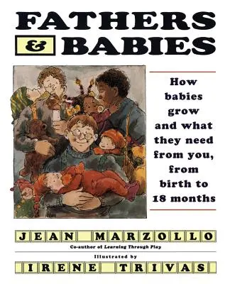 Les pères et les bébés : Comment les bébés grandissent et ce qu'ils attendent de vous, de la naissance à 18 mois - Fathers and Babies: How Babies Grow and What They Need from You, from Birth to 18 Months