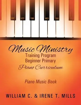 Programme de formation au ministère de la musique Programme de piano primaire pour débutants : Livre de musique pour piano - Music Ministry Training Program Beginner Primary Piano Curriculum: Piano Music Book