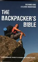 La Bible du routard - Votre guide essentiel pour les voyages autour du monde - Backpacker's Bible - Your Essential Guide to Round the World Travel