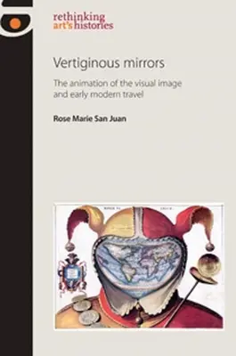 Vertiginous Mirrors (Miroirs vertigineux) : L'animation de l'image visuelle et le voyage au début des temps modernes - Vertiginous Mirrors: The animation of the visual image and early modern travel