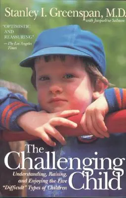 L'enfant difficile : Comprendre, élever et apprécier les cinq types d'enfants difficiles - The Challenging Child: Understanding, Raising, and Enjoying the Five Difficult Types of Children