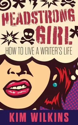 Headstrong Girl : Comment vivre une vie d'écrivain - Headstrong Girl: How To Live A Writer's Life