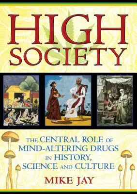 La haute société : Le rôle central des drogues psychotropes dans l'histoire, la science et la culture - High Society: The Central Role of Mind-Altering Drugs in History, Science and Culture