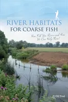 Habitats fluviaux pour les gros poissons : comment les poissons utilisent les rivières et comment nous pouvons les aider - River Habitats for Coarse Fish: How Fish Use Rivers and How We Can Help Them