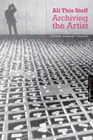 Toutes ces choses : L'archivage de l'artiste - All This Stuff: Archiving the Artist