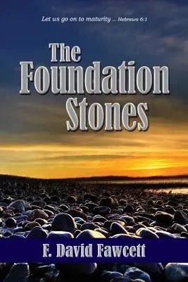 Les pierres de fondation : Allons vers la maturité... Hébreux 6:1 - The Foundation Stones: Let us go on to maturity ... Hebrews 6:1