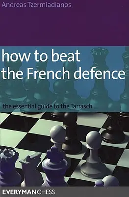 Comment vaincre la défense française : Le guide essentiel du Tarrasch - How to Beat the French Defence: The Essential Guide to the Tarrasch
