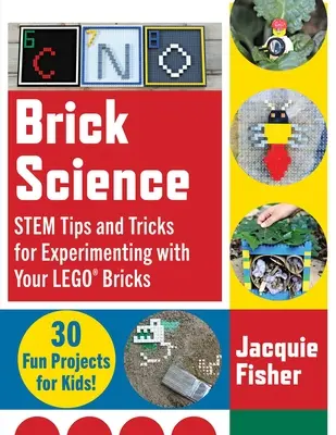 Science des briques : Trucs et astuces pour expérimenter avec vos briques Lego - 30 projets amusants pour les enfants ! - Brick Science: Stem Tips and Tricks for Experimenting with Your Lego Bricks--30 Fun Projects for Kids!