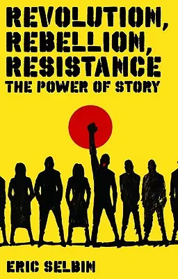 Révolution, rébellion, résistance : Le pouvoir de l'histoire - Revolution, Rebellion, Resistance: The Power of Story
