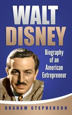 Walt Disney : Biographie d'un entrepreneur américain - Walt Disney: Biography of an American Entrepreneur