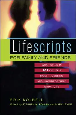 Lifescripts pour la famille et les amis : Que dire dans 101 des situations les plus troublantes et inconfortables de la vie&nbsp;? - Lifescripts for Family and Friends: What to Say in 101 of Life's Most Troubling and Uncomfortable Situations