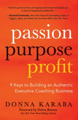 Passion, but, profit : 9 clés pour construire une entreprise authentique de coaching exécutif - Passion, Purpose, Profit: 9 Keys to Building an Authentic Executive Coaching Business