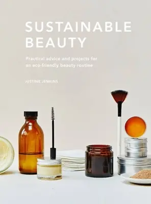 Beauté durable : Conseils pratiques et projets pour une routine de beauté éco-consciente - Sustainable Beauty: Practical Advice and Projects for an Eco-Conscious Beauty Routine