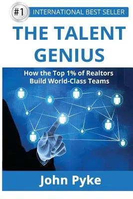 Le génie du talent : comment les 1 % d'agents immobiliers les plus performants construisent des équipes de classe mondiale - The Talent Genius: How The Top 1% of Realtors Build World-Class Teams