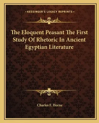 Le paysan éloquent, première étude de la rhétorique dans la littérature égyptienne ancienne - The Eloquent Peasant the First Study of Rhetoric in Ancient Egyptian Literature