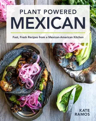 Plant Powered Mexican : Recettes rapides et fraîches d'une cuisine mexico-américaine - Plant Powered Mexican: Fast, Fresh Recipes from a Mexican-American Kitchen