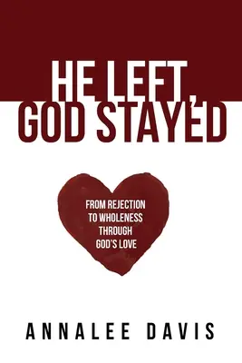 Il est parti, Dieu est resté : Du rejet à la plénitude grâce à l'amour de Dieu - He Left, God Stayed: From Rejection to Wholeness Through God's Love