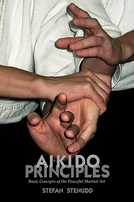 Principes de l'Aïkido : Concepts de base de l'art martial pacifique - Aikido Principles: Basic Concepts of the Peaceful Martial Art