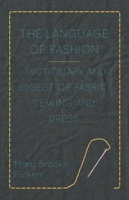 The Language of Fashion - Dictionary and Digest of Fabric, Sewing and Dress (Le langage de la mode - Dictionnaire et résumé des tissus, de la couture et de l'habillement) - The Language of Fashion - Dictionary and Digest of Fabric, Sewing and Dress