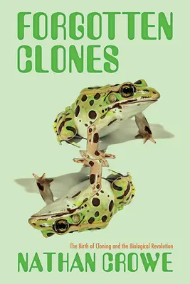 Clones oubliés : La naissance du clonage et la révolution biologique - Forgotten Clones: The Birth of Cloning and the Biological Revolution