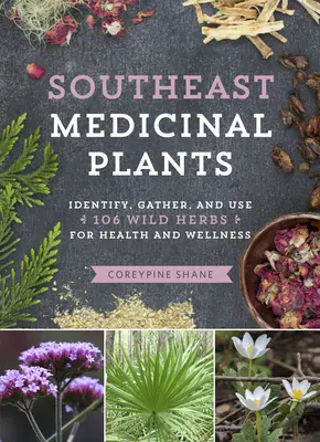 Southeast Medicinal Plants : Identifier, récolter et utiliser 106 herbes sauvages pour la santé et le bien-être - Southeast Medicinal Plants: Identify, Harvest, and Use 106 Wild Herbs for Health and Wellness
