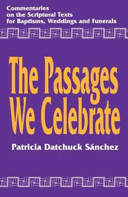 Les passages que nous célébrons : Commentaire sur les textes bibliques pour les baptêmes, les mariages et les funérailles - The Passages We Celebrate: Commentary on the Scripture Texts for Baptisms, Weddings and Funerals