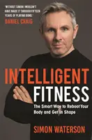 Intelligent Fitness - The Smart Way to Reboot Your Body and Get in Shape (avec une préface de Daniel Craig) - Intelligent Fitness - The Smart Way to Reboot Your Body and Get in Shape (with a foreword by Daniel Craig)