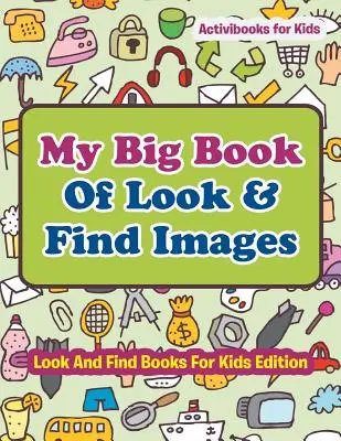 Mon grand livre d'images à chercher - Livres à chercher pour les enfants - My Big Book Of Look & Find Images - Look And Find Books For Kids Edition