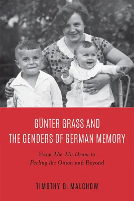 Gnter Grass et les genres de la mémoire allemande : Du tambour d'étain à l'épluchage de l'oignon - Gnter Grass and the Genders of German Memory: From the Tin Drum to Peeling the Onion