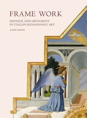 Le travail du cadre : honneur et ornement dans l'art de la Renaissance italienne - Frame Work: Honour and Ornament in Italian Renaissance Art