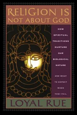 La religion n'a rien à voir avec Dieu : Comment les traditions spirituelles nourrissent notre nature biologique et à quoi s'attendre lorsqu'elles échouent - Religion is Not about God: How Spiritual Traditions Nurture our Biological Nature and What to Expect When They Fail