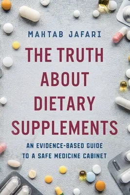 La vérité sur les compléments alimentaires : Un guide fondé sur des données probantes pour une armoire à pharmacie sûre - The Truth About Dietary Supplements: An Evidence-Based Guide to a Safe Medicine Cabinet