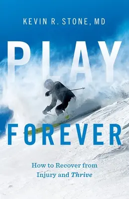 Play Forever : How to Recover From Injury and Thrive (Jouer pour toujours : comment se remettre d'une blessure et prospérer) - Play Forever: How to Recover From Injury and Thrive